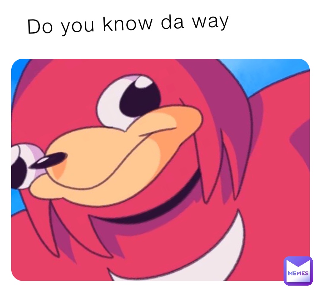 Do you know da way