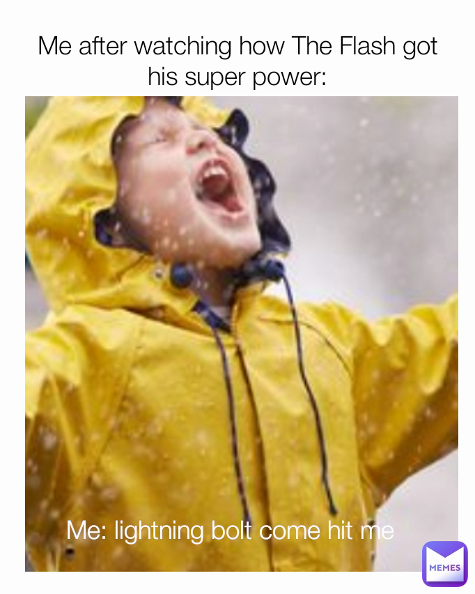 Me: lightning bolt come hit me Me after watching how The Flash got his super power: