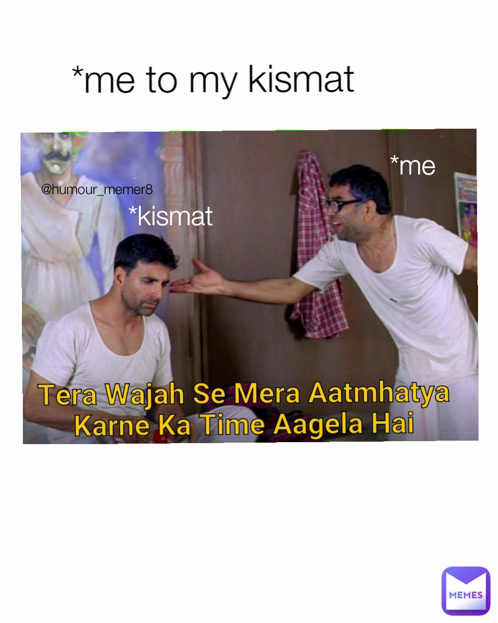 *kismat  @humour_memer8 *me *me to my kismat 