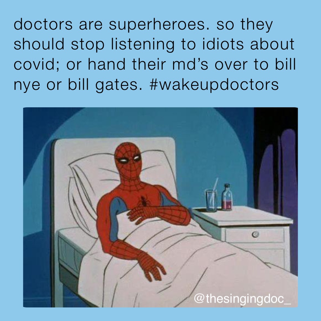 doctors are superheroes. so they should stop listening to idiots about covid; or hand their md’s over to bill nye or bill gates. #wakeupdoctors
