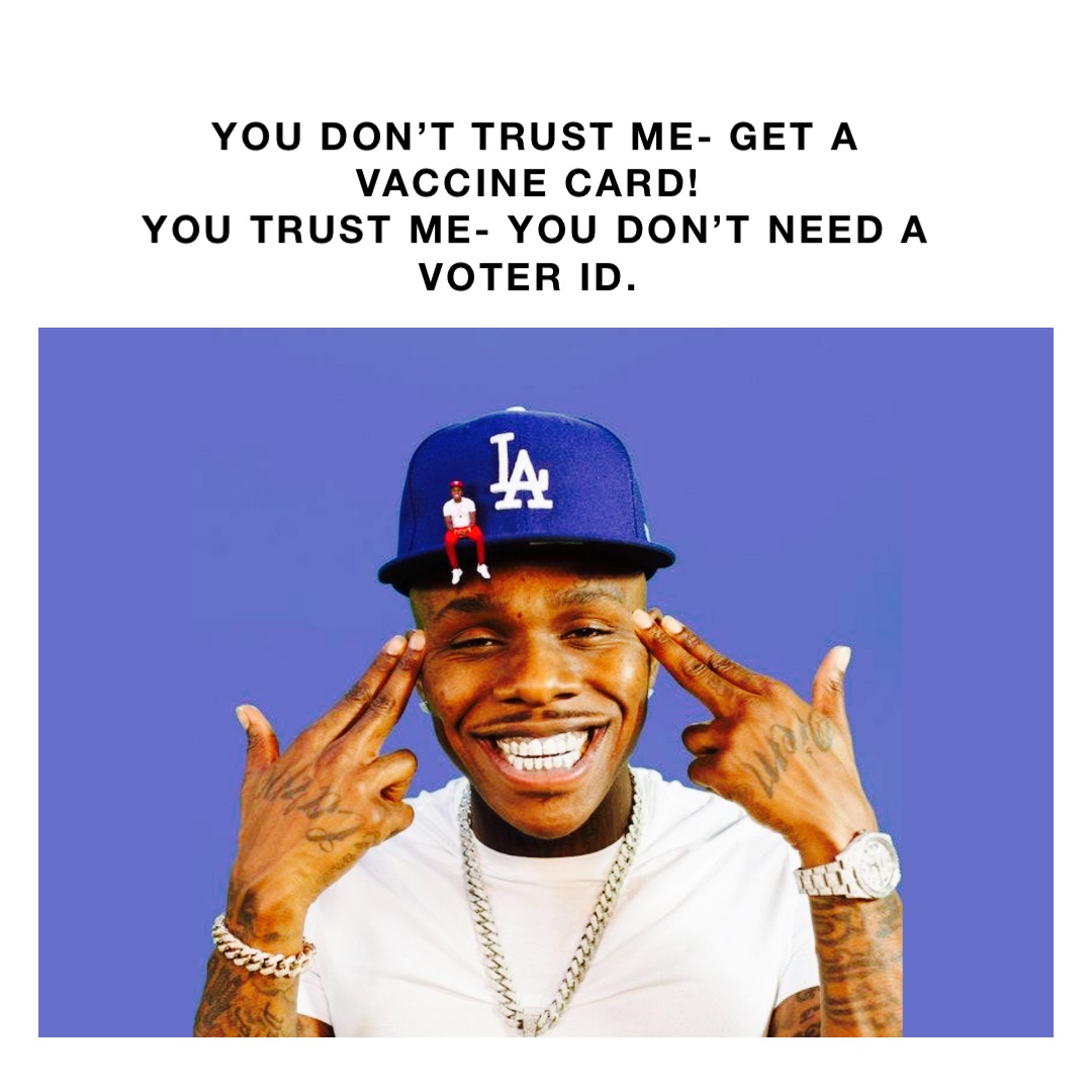 You don’t trust me- get a vaccine card!
You trust me- you don’t need a voter id.