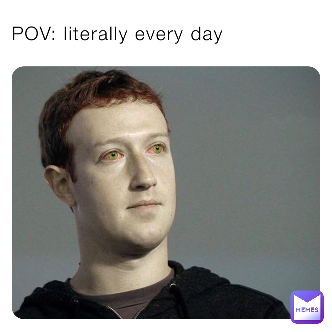 POV: literally every day