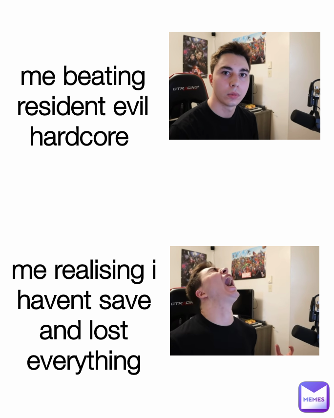 me realising i havent save and lost everything me beating resident evil hardcore 