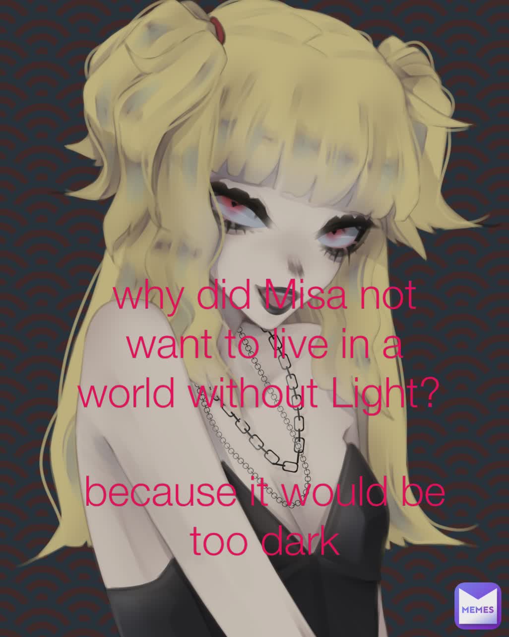 why did misa not want to live in a world without Light?

because it would be too dark why did Misa not want to live in a world without Light? 

because it would be too dark