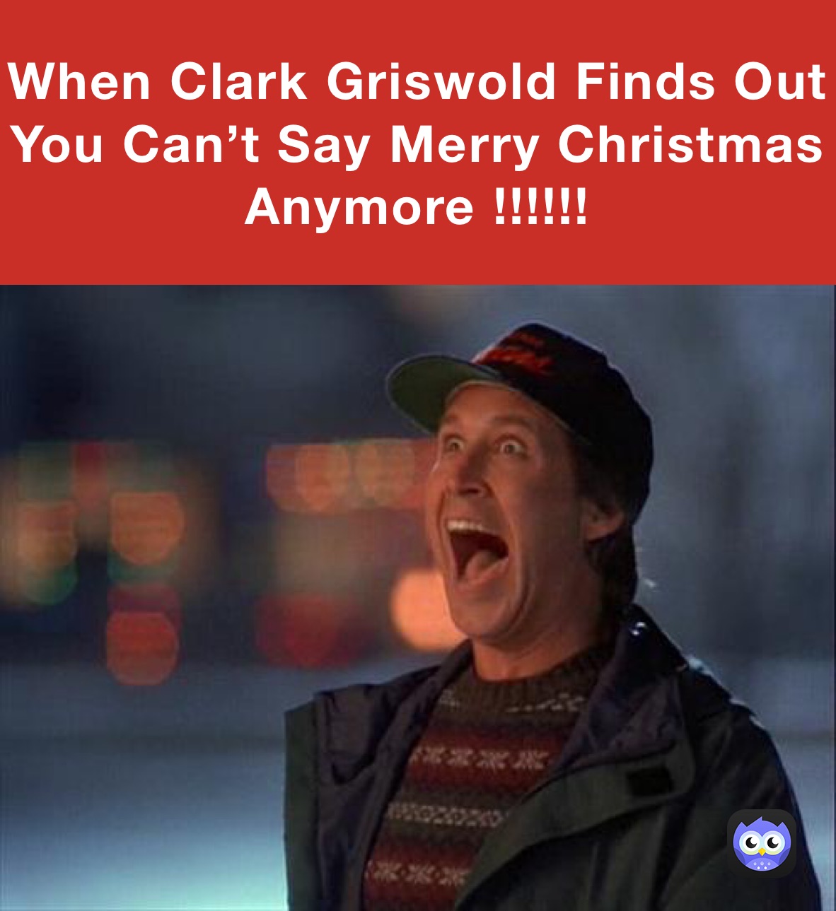 When Clark Griswold Finds Out You Can’t Say Merry Christmas Anymore !!!!!!