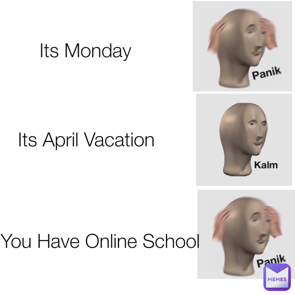 Its Monday Its April Vacation  You Have Online School