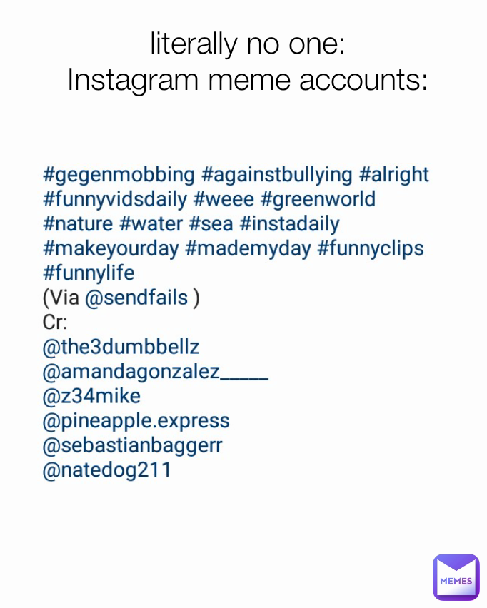 literally no one:
Instagram meme accounts: