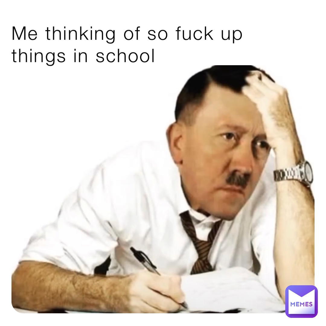 Me thinking of so fuck up things in school
