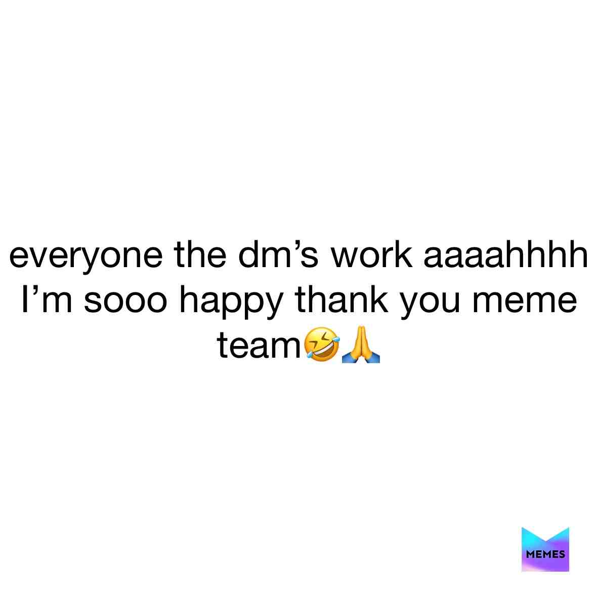 I am soo happy🤣👏👏👏 thank you memes