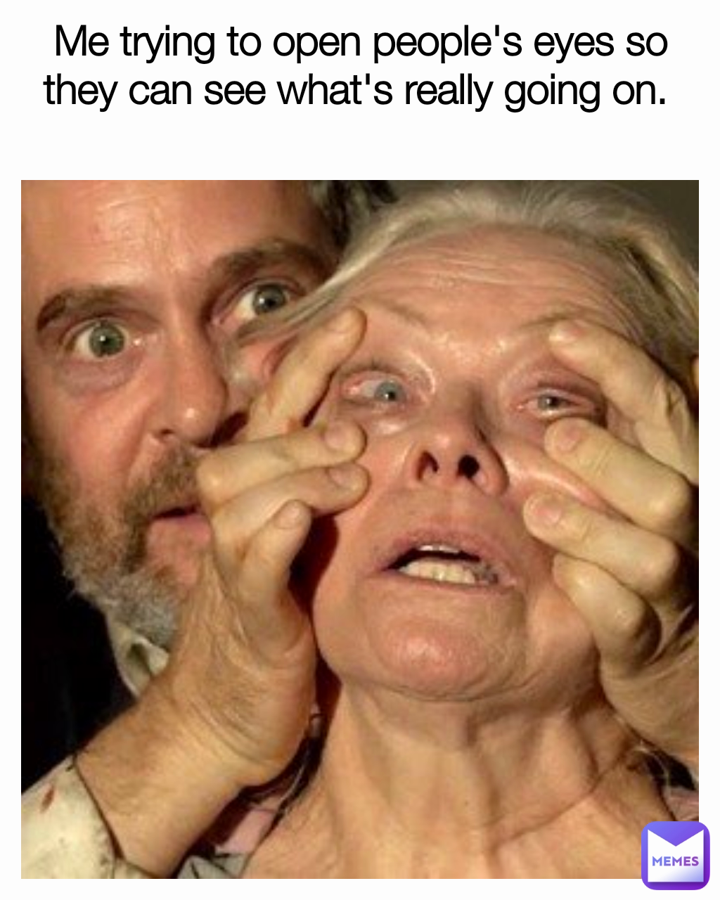 Me trying to open people's eyes so they can see what's really going on. 