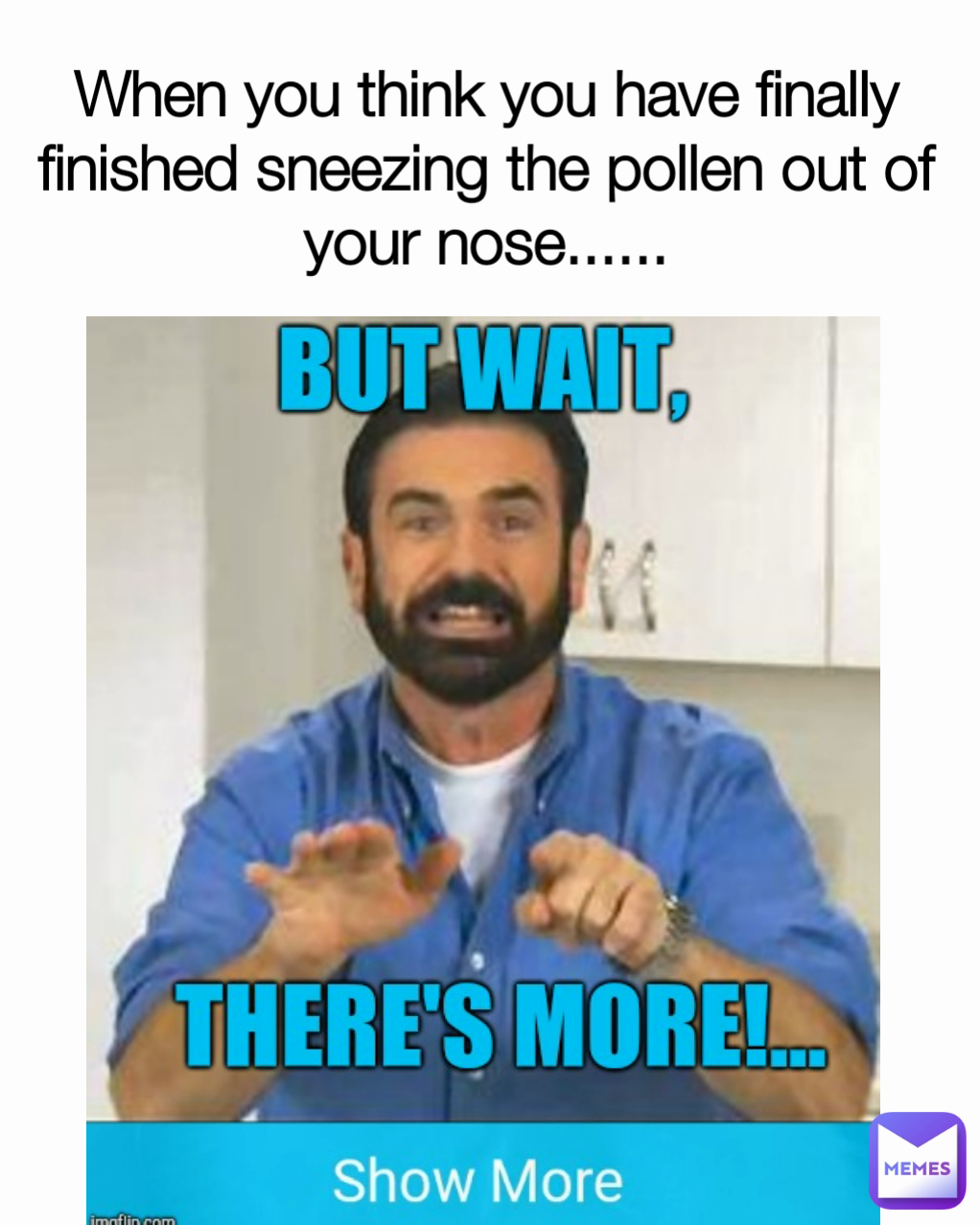 When you think you have finally finished sneezing the pollen out of your nose......