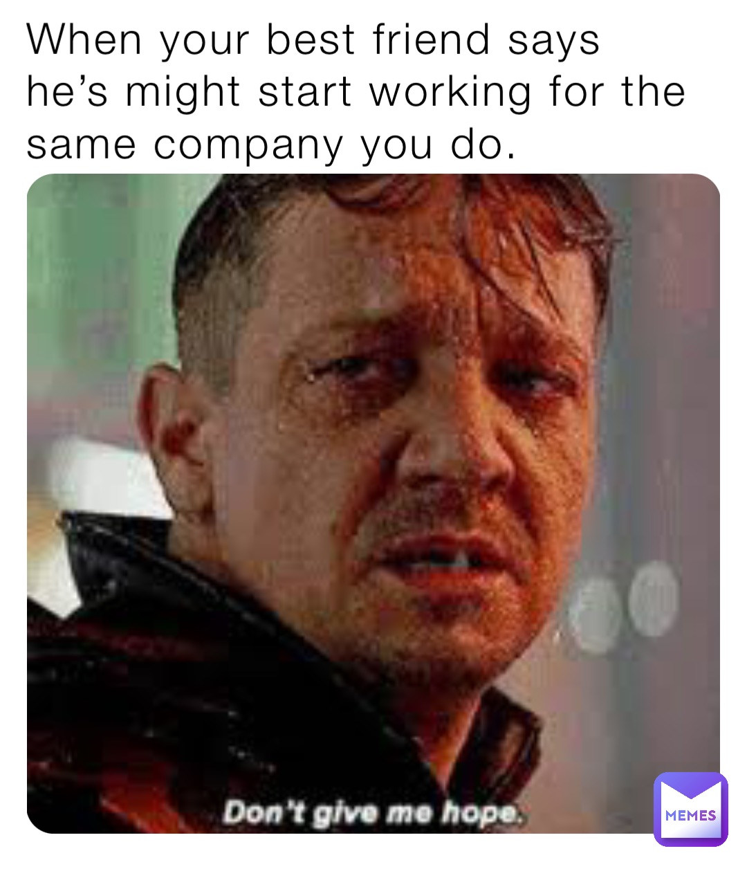 When your best friend says he’s might start working for the same company you do.