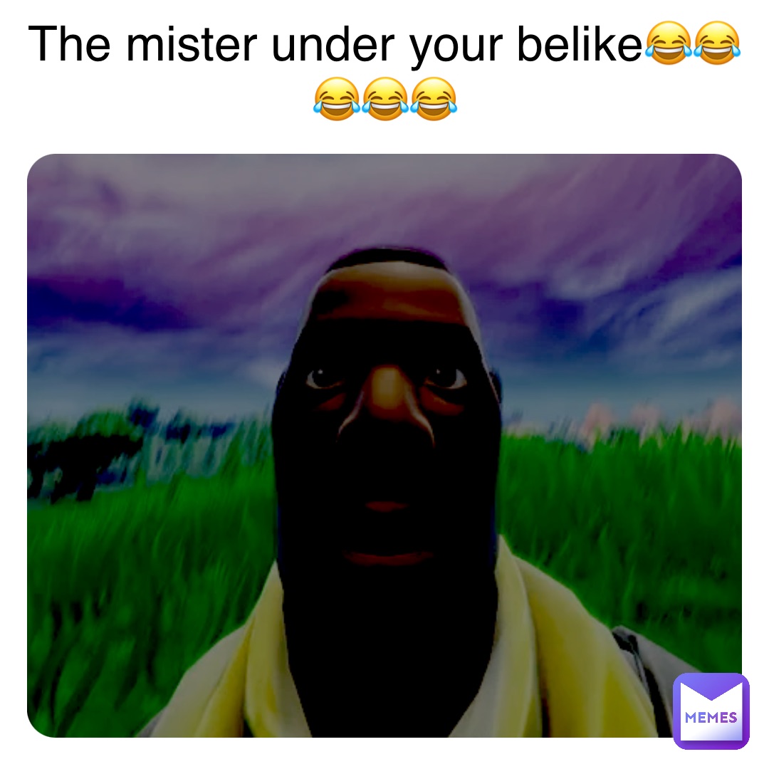 Double tap to edit The mister under your belike😂😂😂😂😂