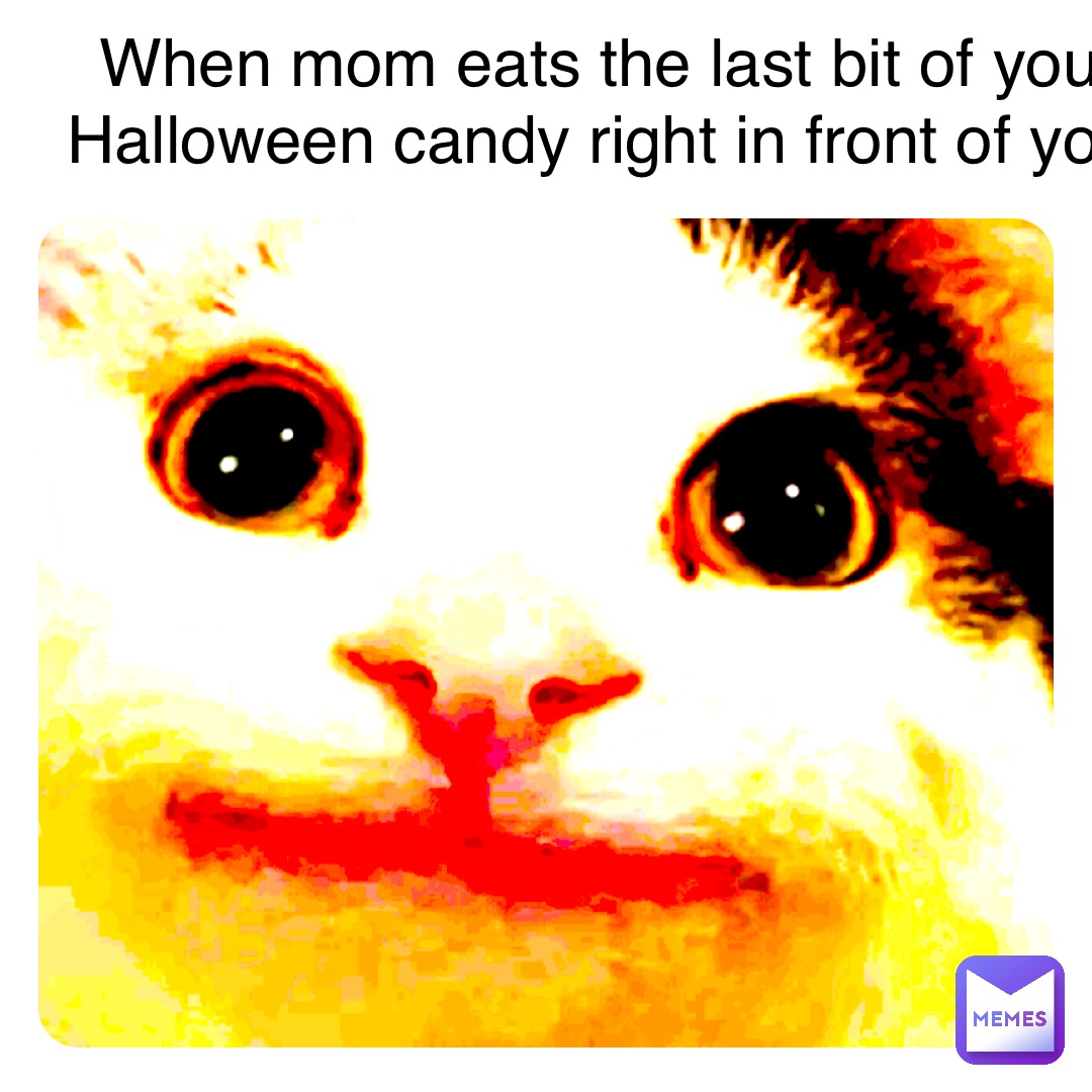 Double tap to edit When mom eats the last bit of your Halloween candy right in front of you