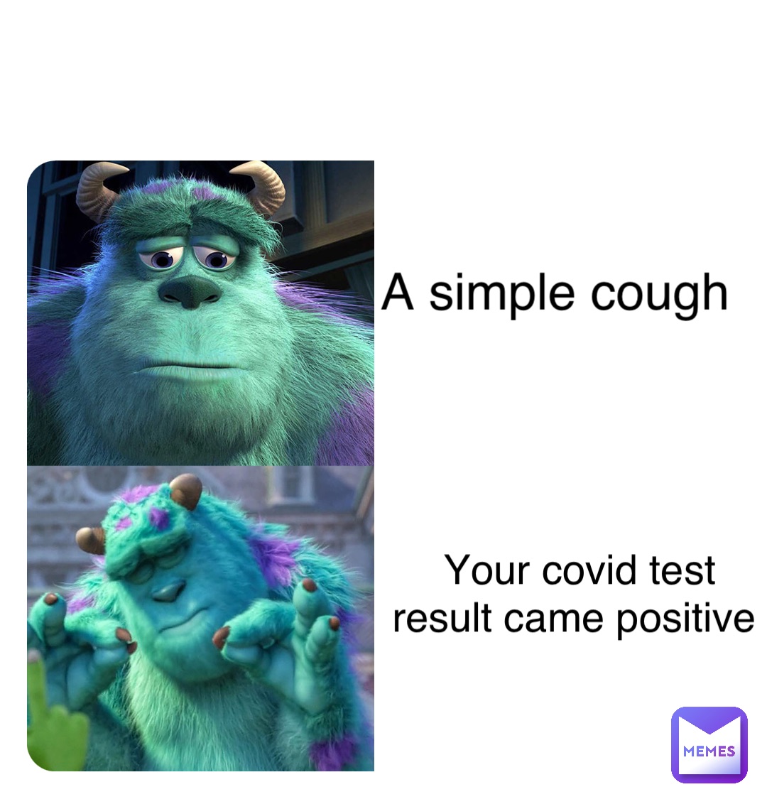 A simple cough Your covid test result came positive