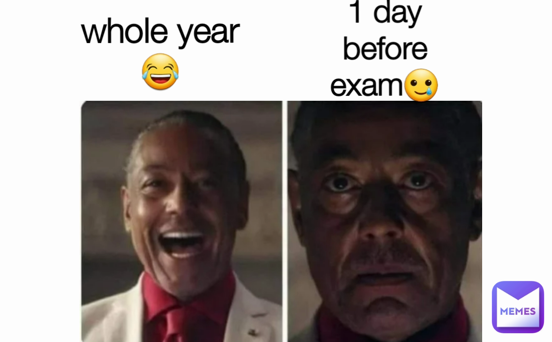 1 day before exam🥲 whole year
😂