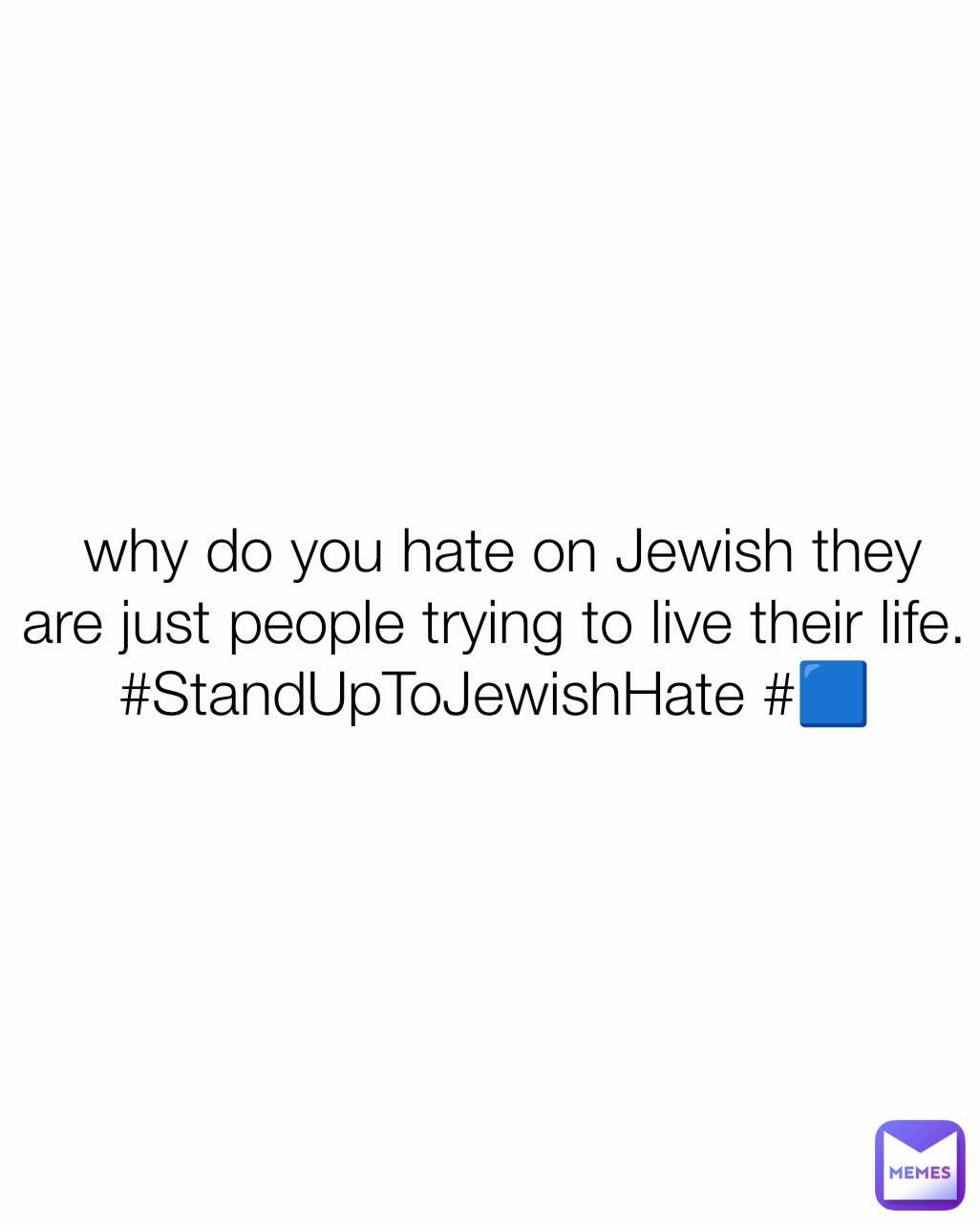  why do you hate on Jewish they are just people trying to live their life. #StandUpToJewishHate #🟦