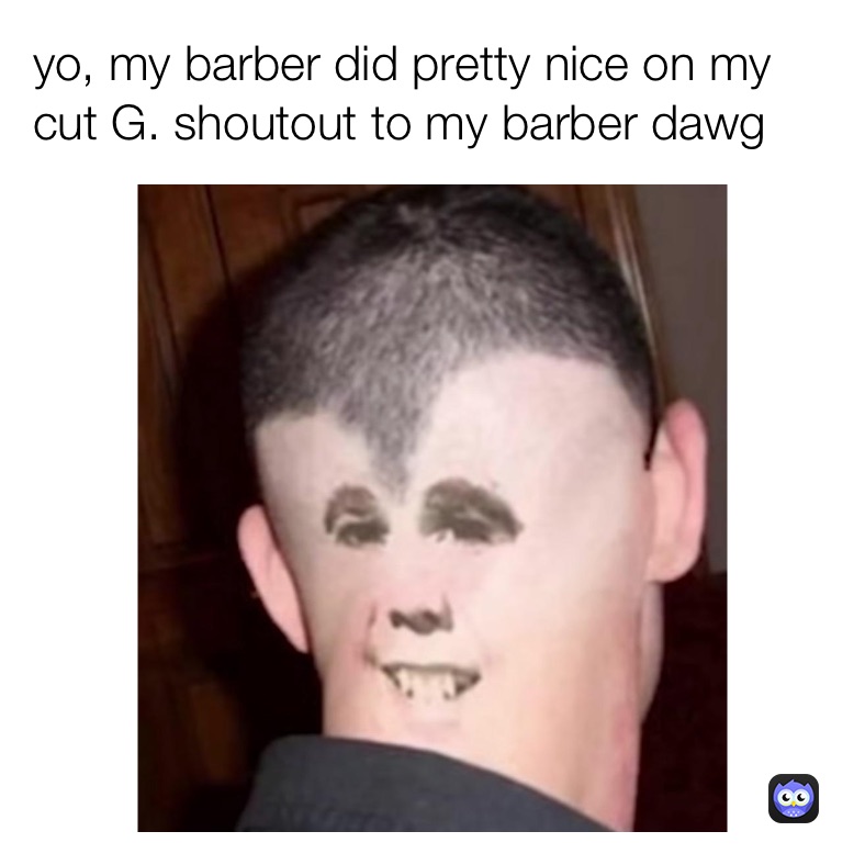 Yo My Barber Did Pretty Nice On My Cut G Shoutout To My Barber Dawg Boopy The Fox Memes
