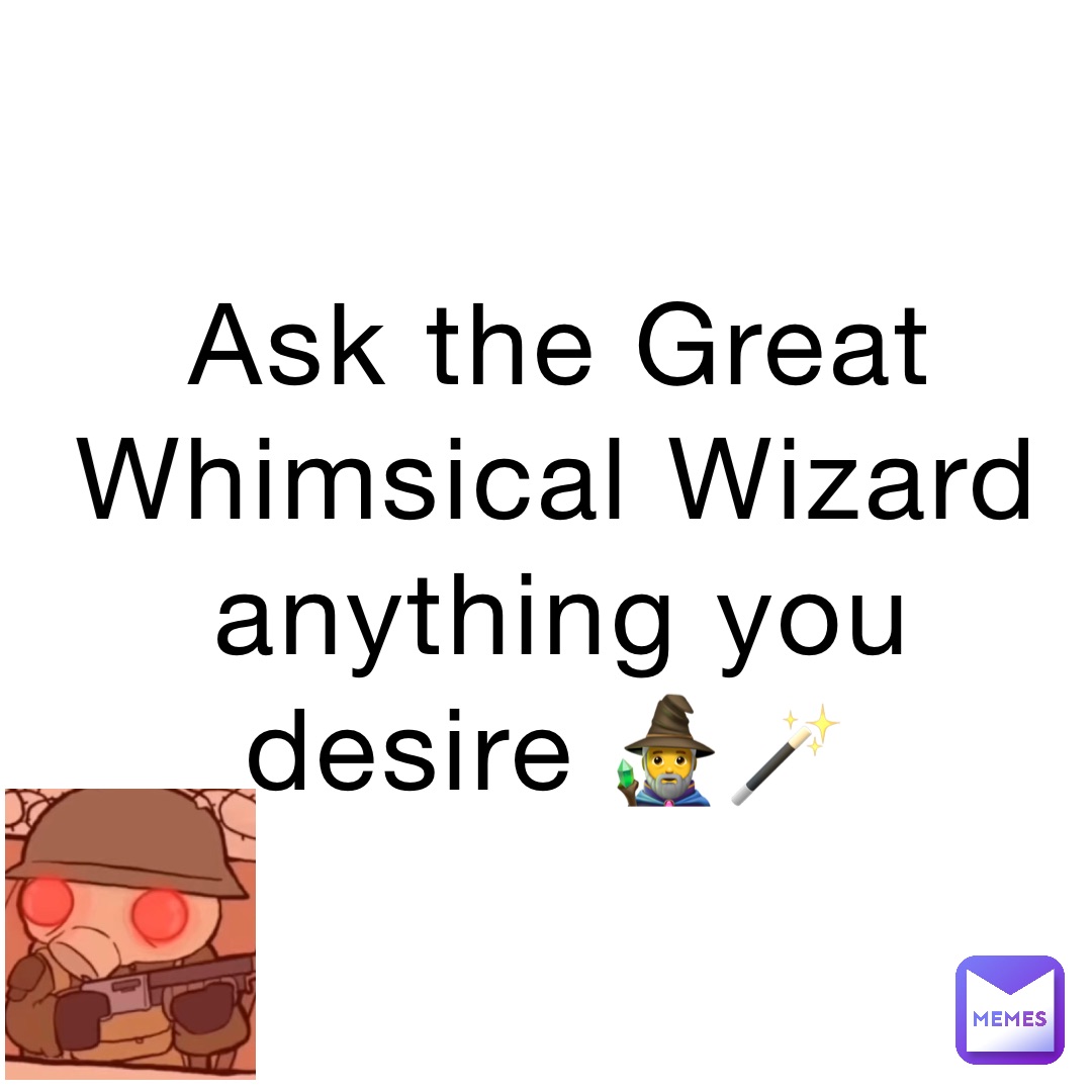 Ask the Great Whimsical Wizard anything you desire 🧙‍♂️🪄