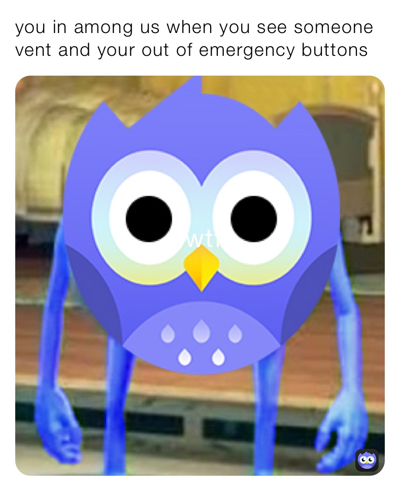 you in among us when you see someone vent and your out of emergency buttons