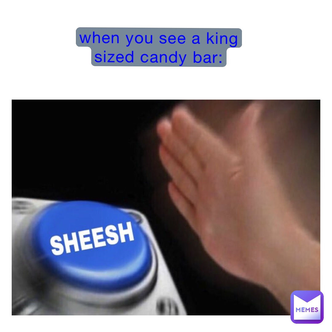 when you see a king sized candy bar: