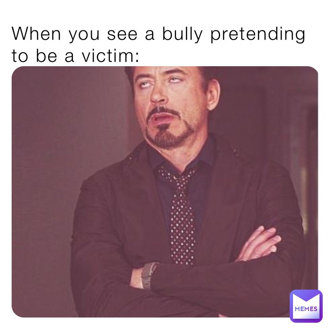 When you see a bully pretending to be a victim: