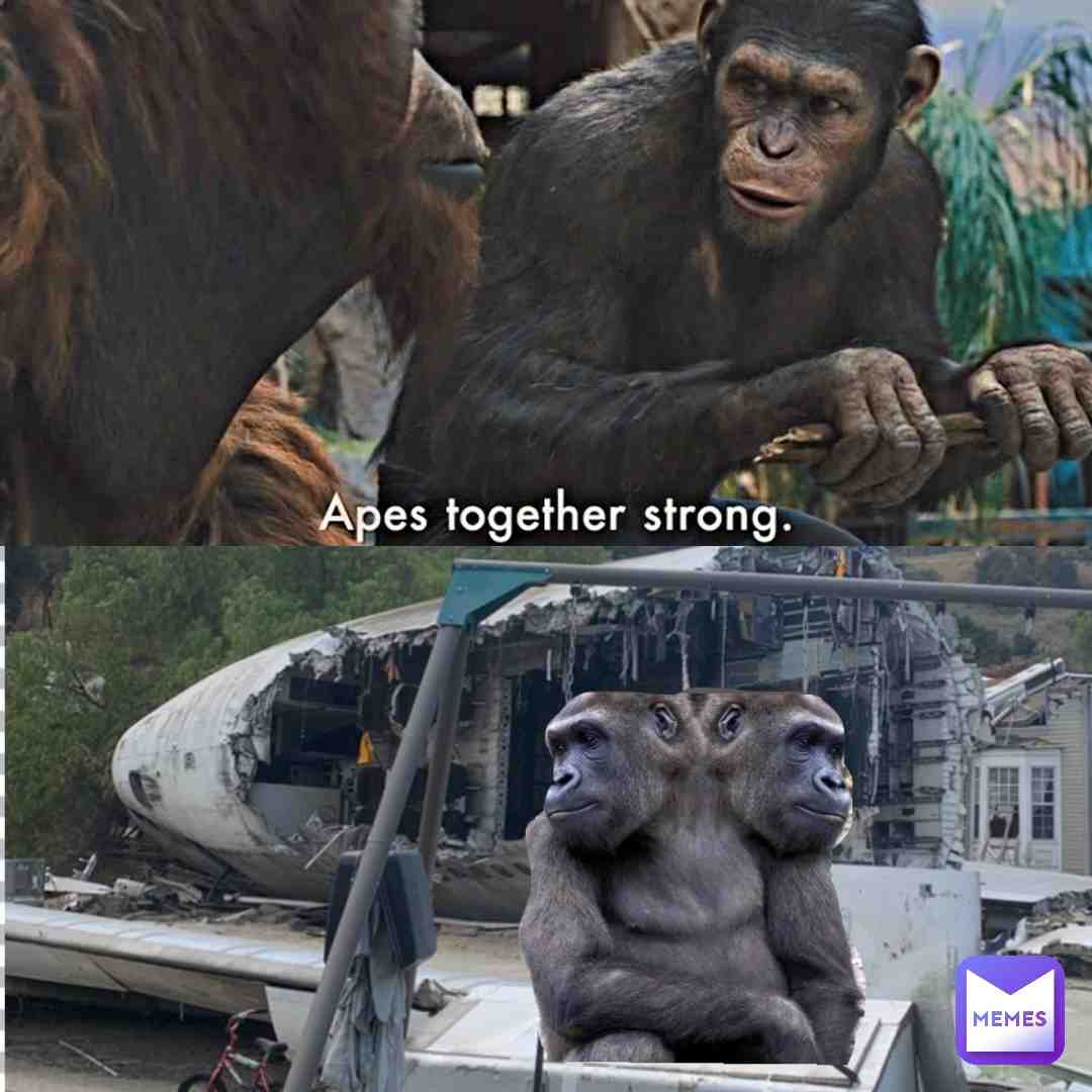 Apes together do be stronger.