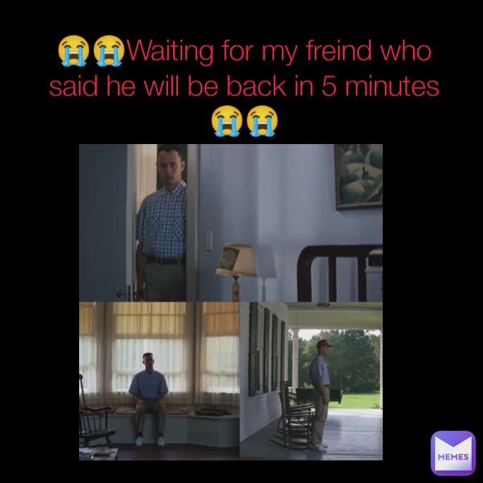 😭😭Waiting for my freind who said he will be back in 5 minutes😭😭