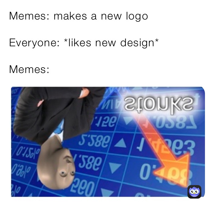 Memes: makes a new logo

Everyone: *likes new design*

Memes: