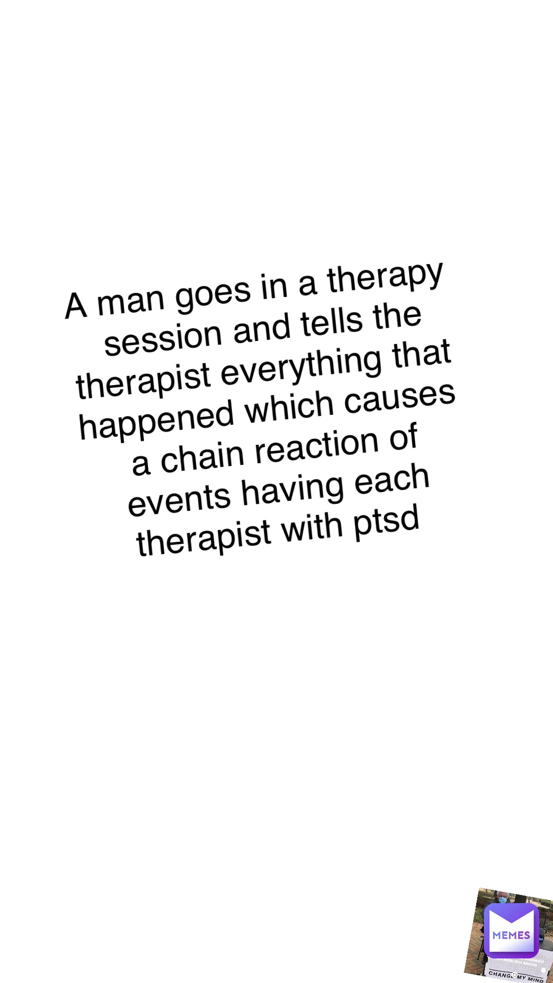 A man goes in a Therapy session and tells the therapist everything that happened which causes a chain reaction of events having each therapist with PTSD