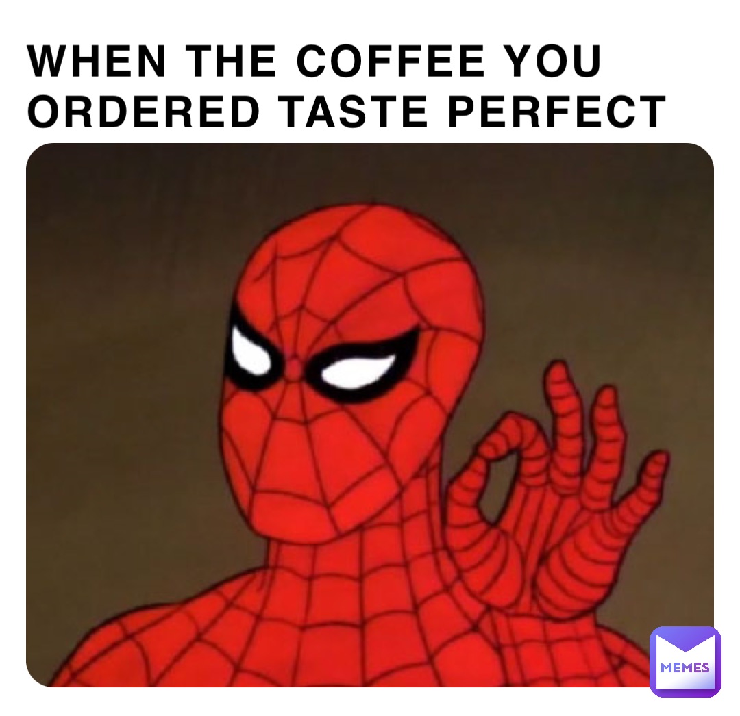 When the coffee you ordered taste perfect