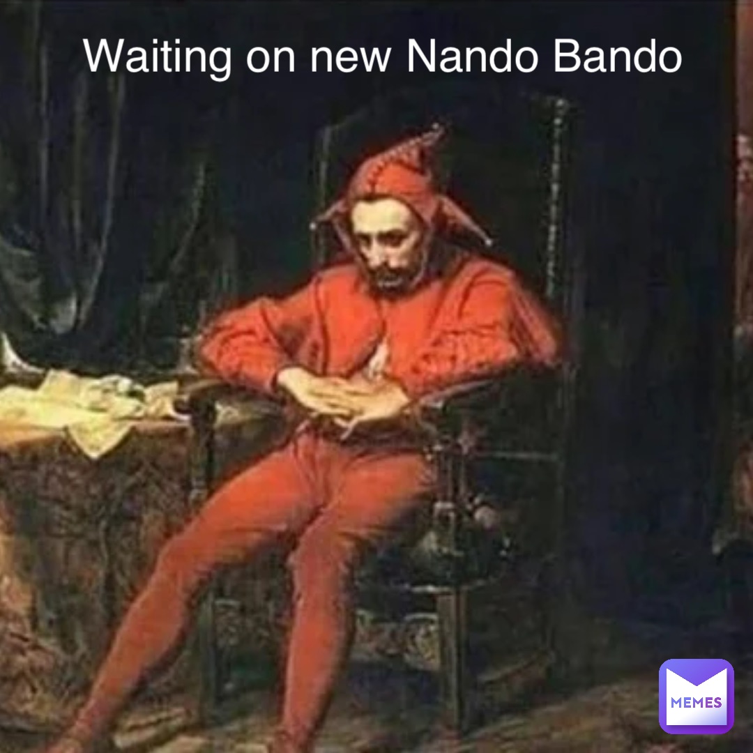 Waiting on new Nando Bando