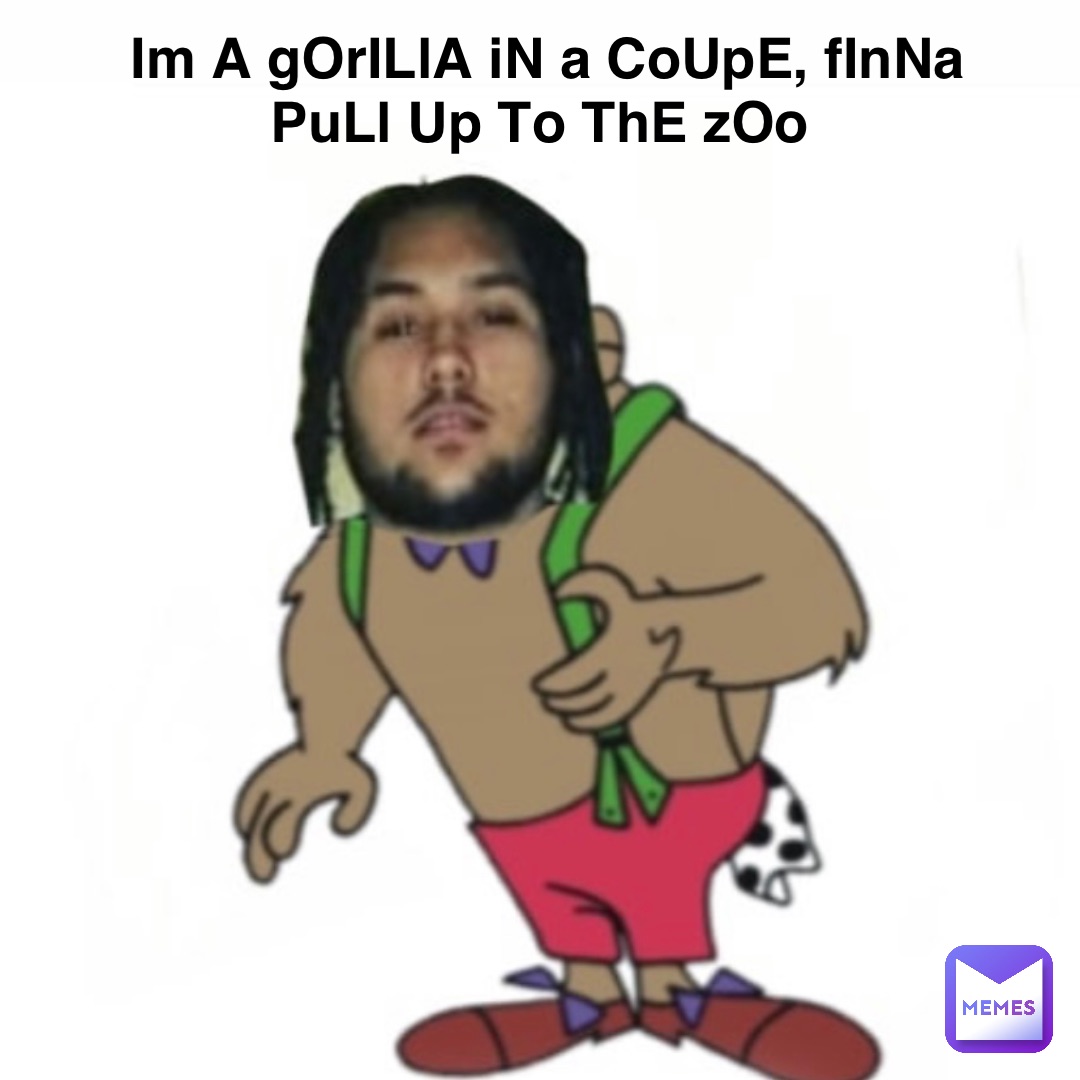 Im A gOrILlA iN a CoUpE, fInNa PuLl Up To ThE zOo