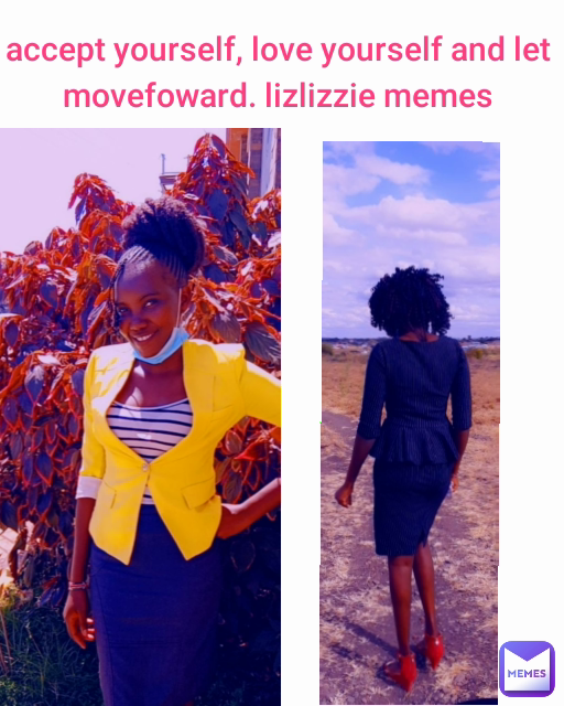 accept yourself, love yourself and let movefoward. lizlizzie memes