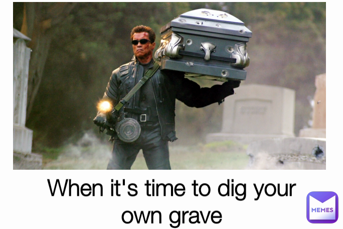 when-it-s-time-to-dig-your-own-grave-dpluton-memes