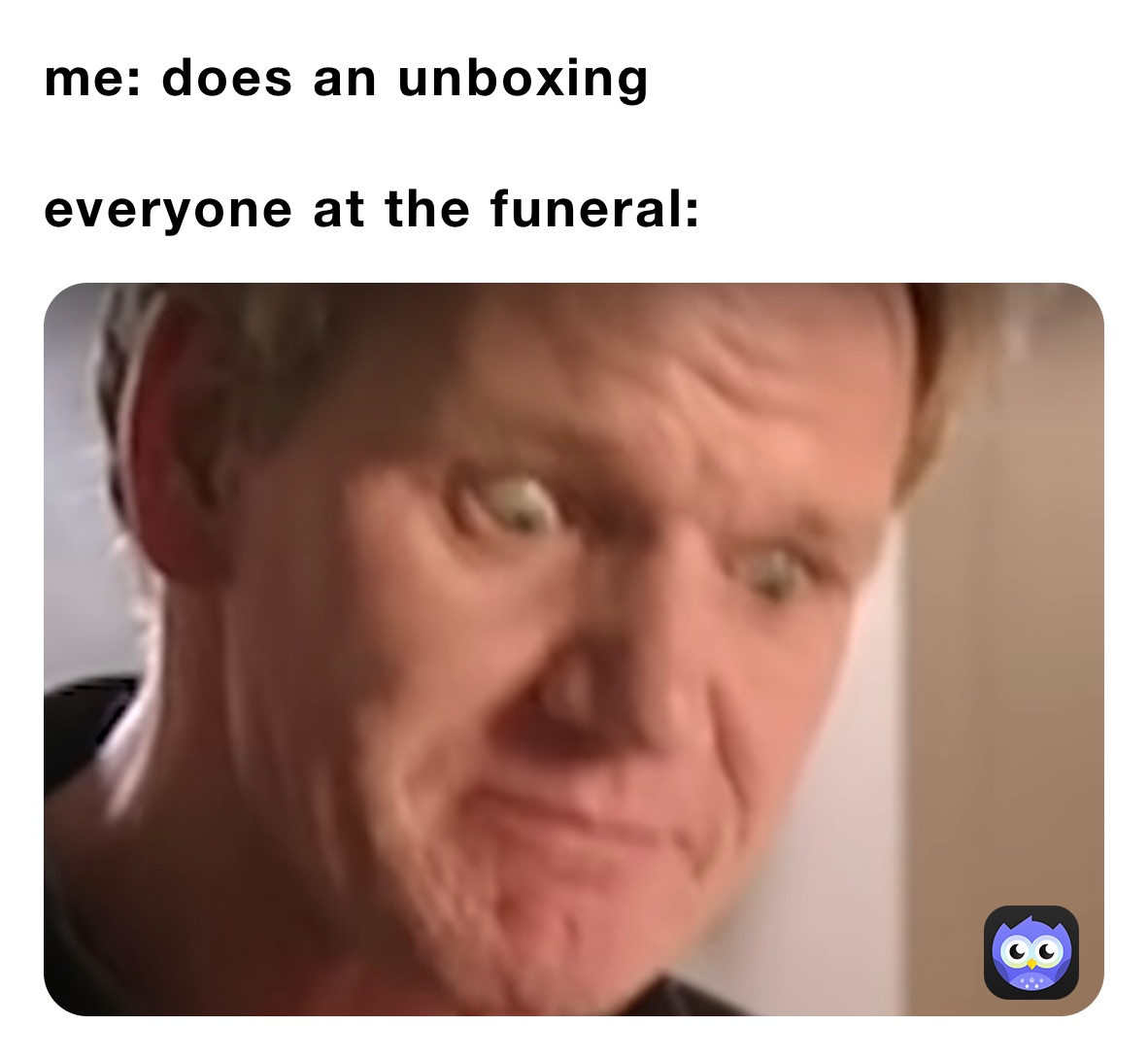 me: does an unboxing

everyone at the funeral: