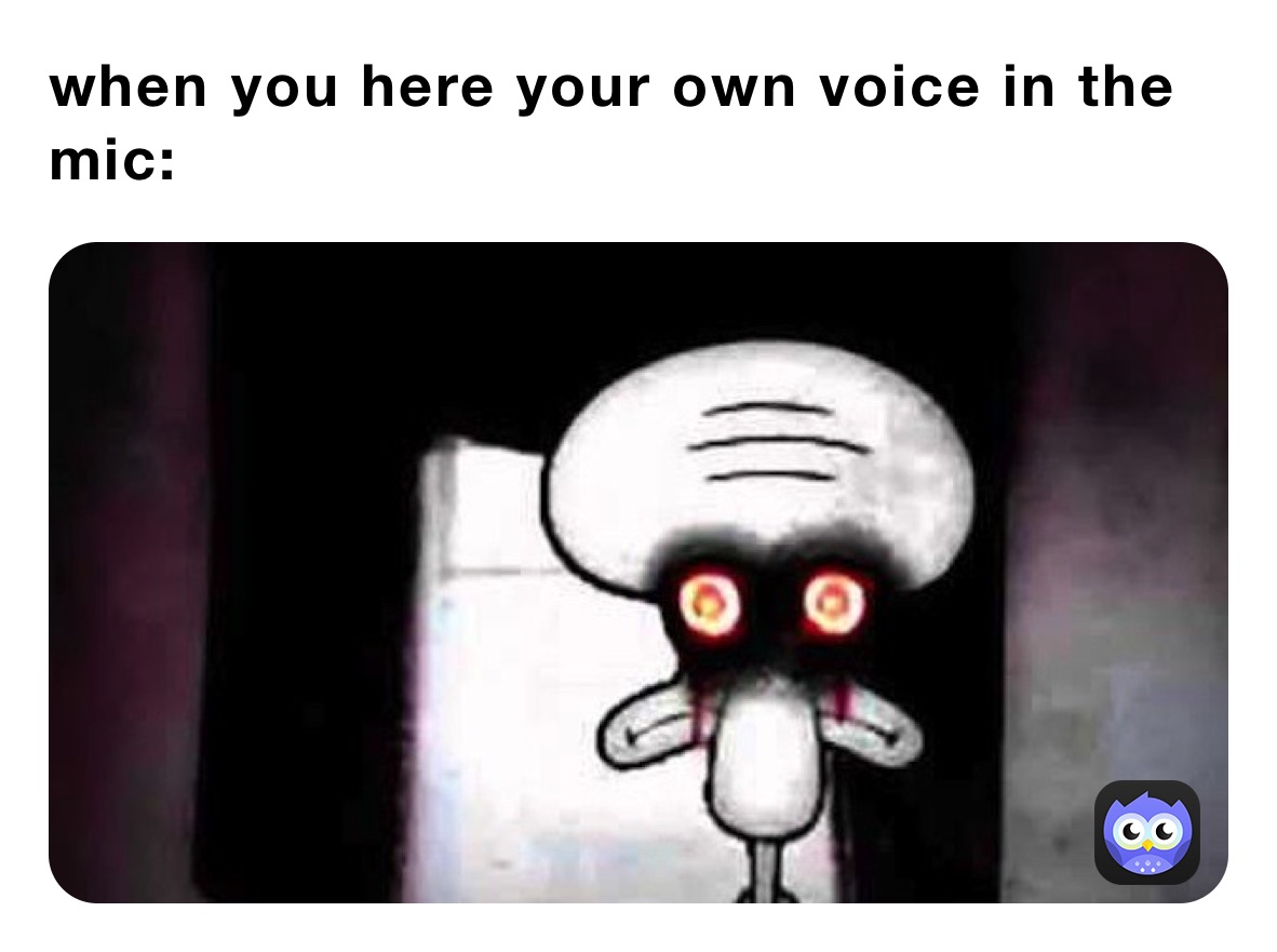 when you here your own voice in the mic: