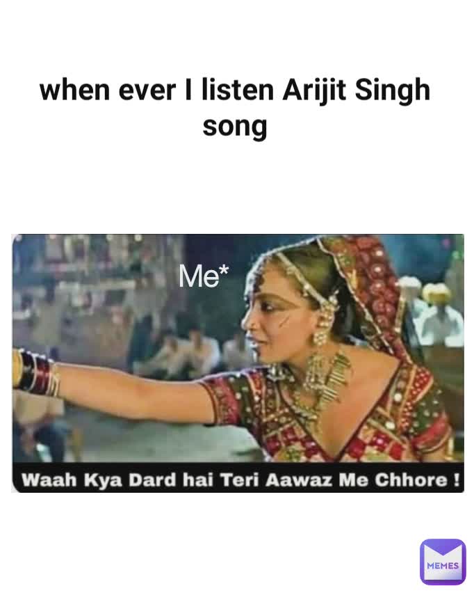 when ever I listen Arijit Singh song Me* | @manish_3030 | Memes
