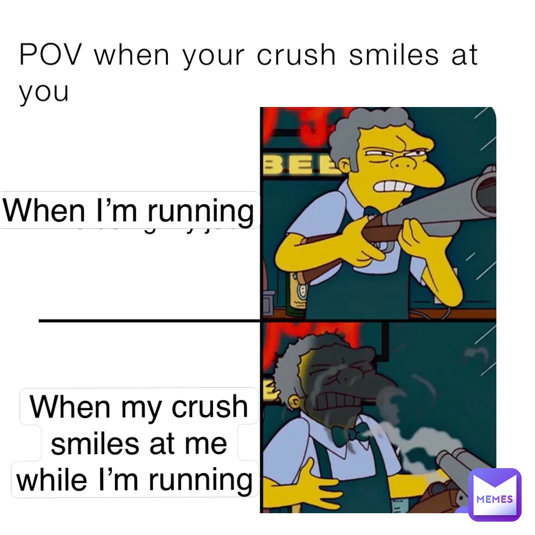 POV when your crush smiles at you When I’m running When my crush smiles at me while I’m running