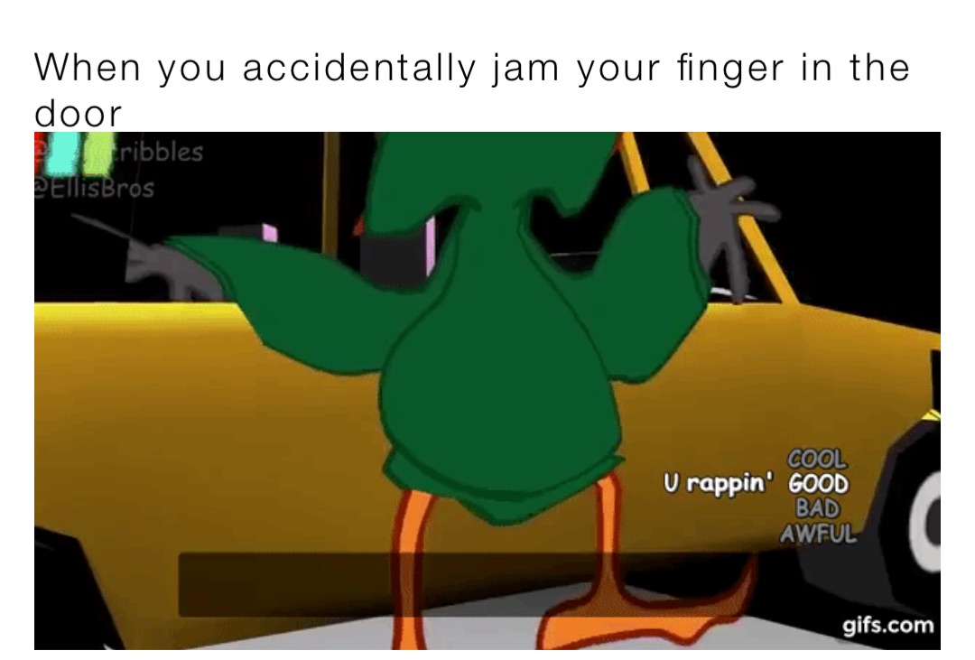 When you accidentally jam your finger in the door htaski5aek Memes