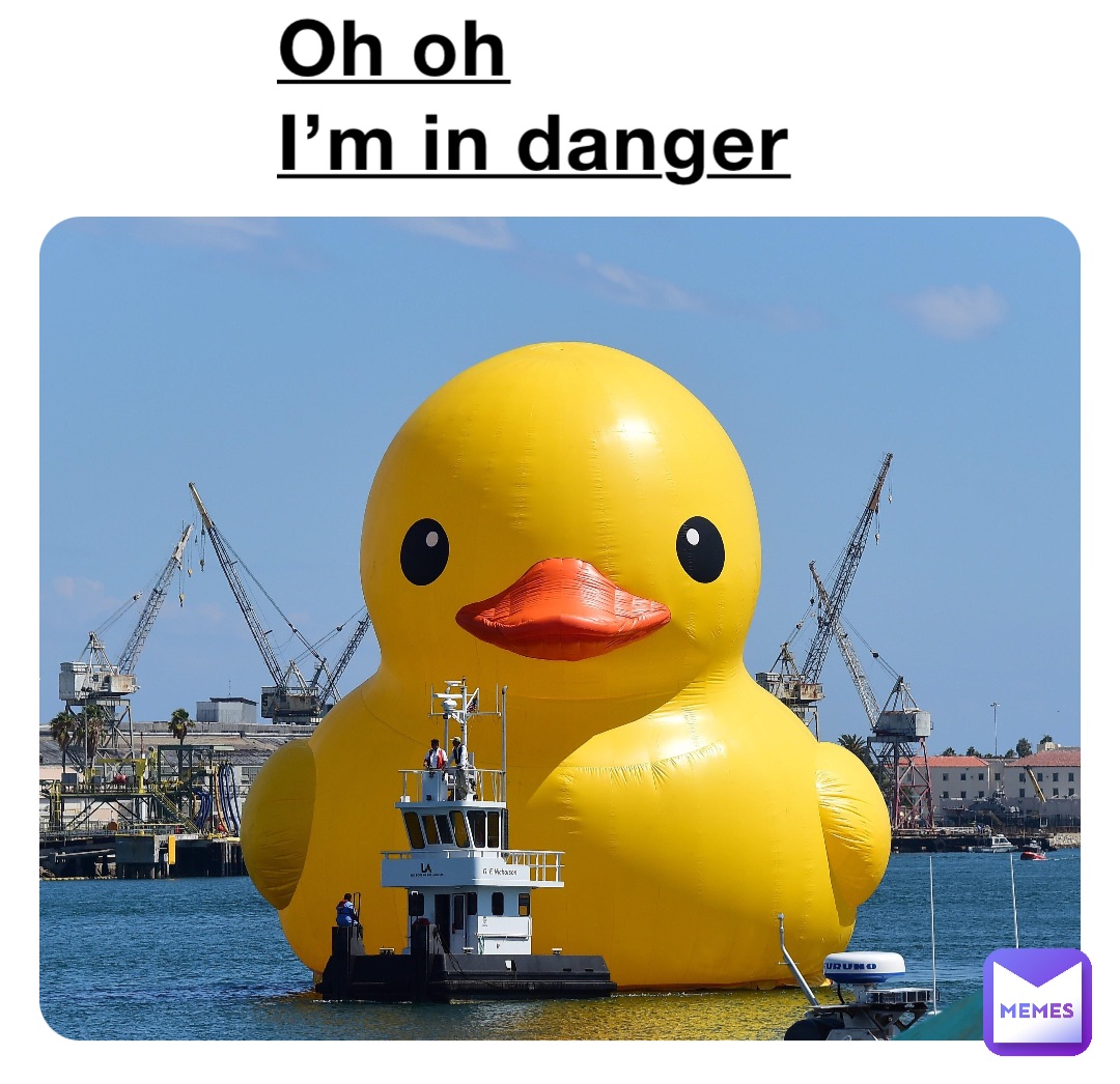 Oh oh 
I’m in danger