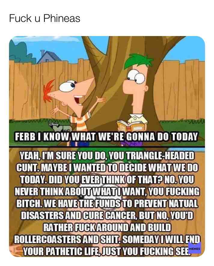 #disney   #fuckyou   #fucked   #die   #shitpost  #phineasandferb  #pathetic  #shutup  #cunt  #savage