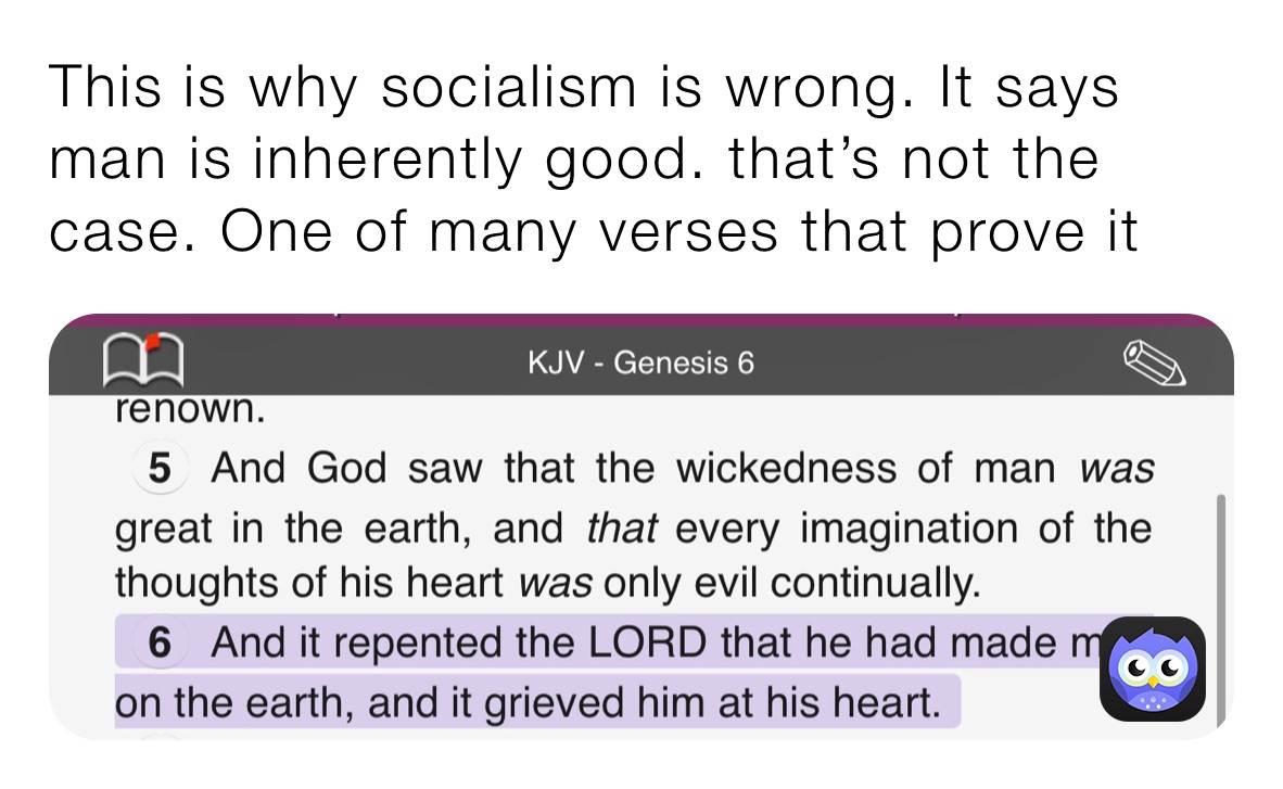 This is why socialism is wrong. It says man is inherently good. that’s not the case. One of many verses that prove it