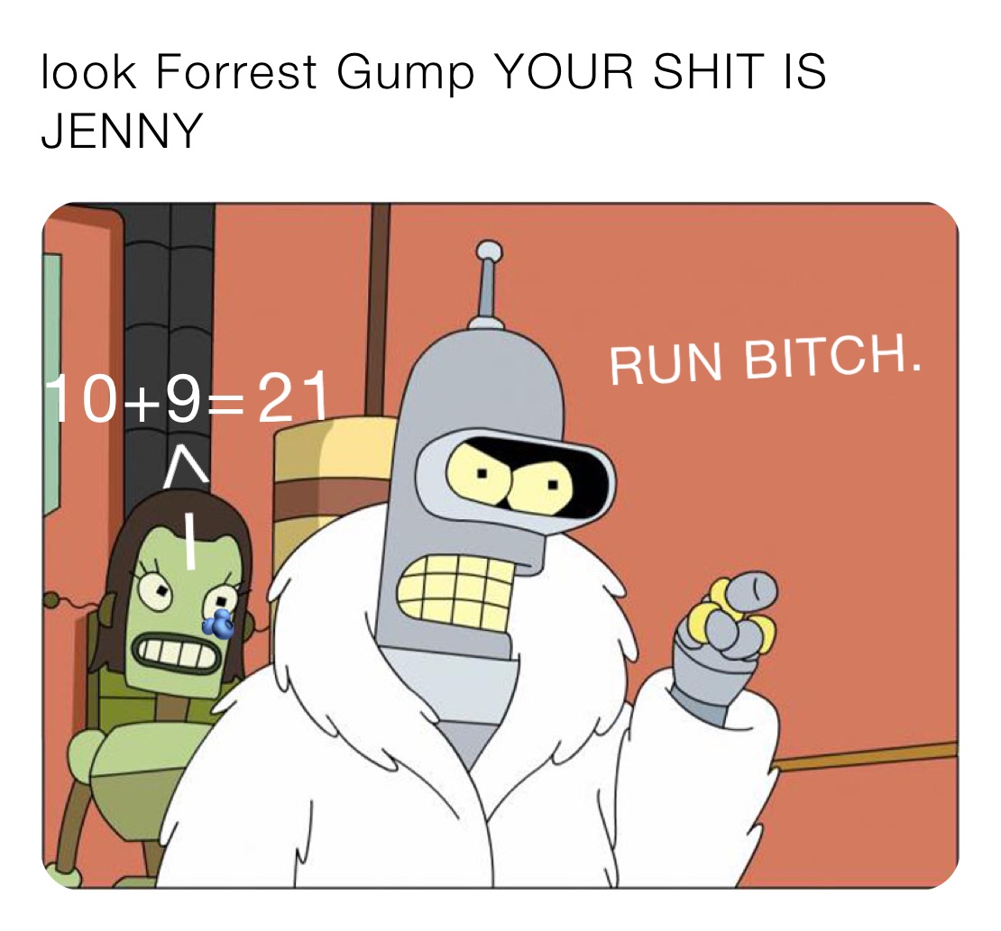 look Forrest Gump YOUR SHIT IS JENNY