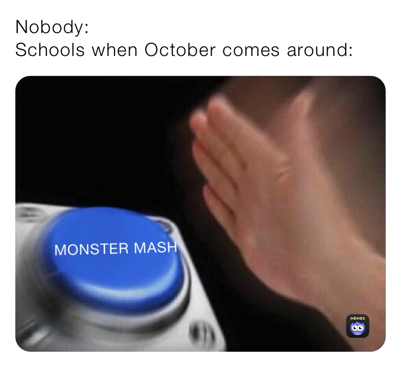 Nobody:
Schools when October comes around: