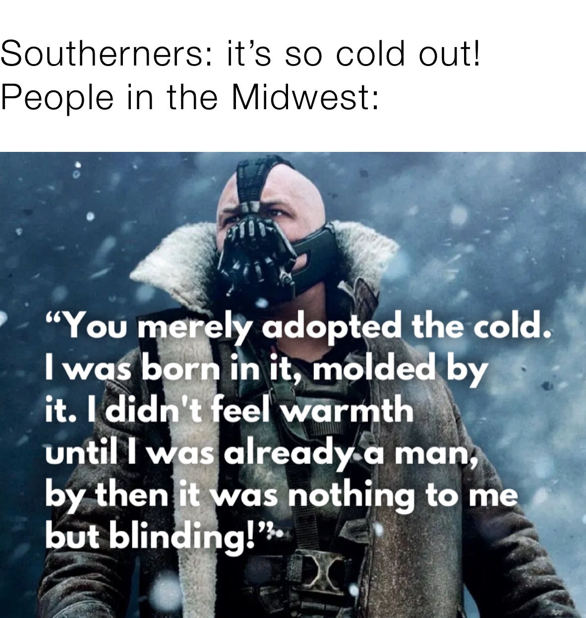 Southerners: it’s so cold out!
People in the Midwest: