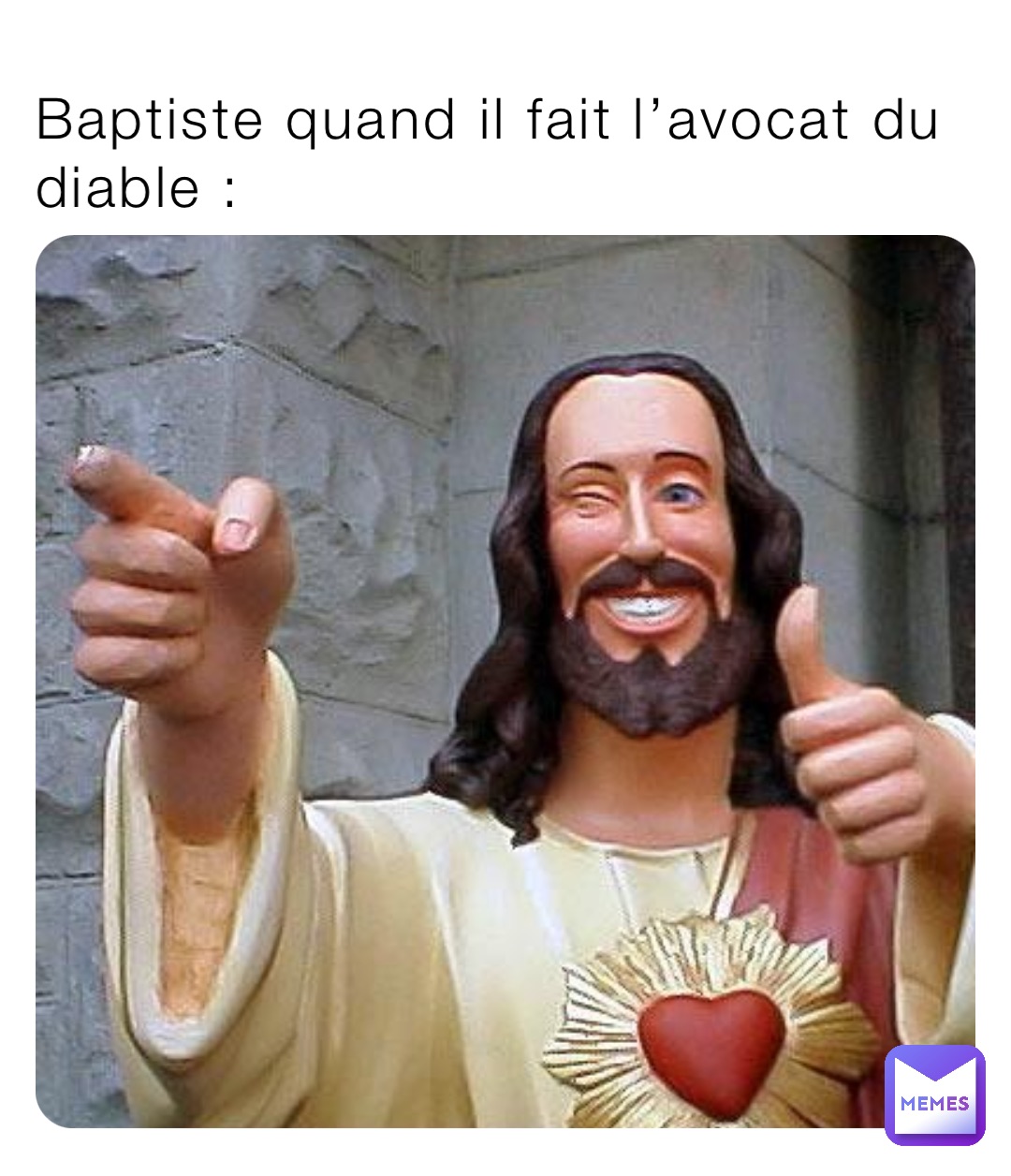 Baptiste quand il fait l’avocat du diable :