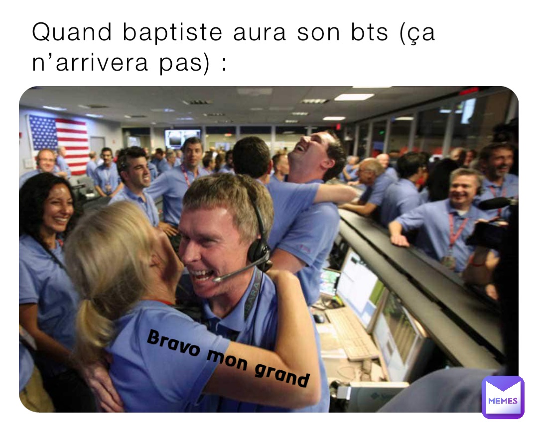 Quand baptiste aura son bts (ça n’arrivera pas) : Bravo mon grand