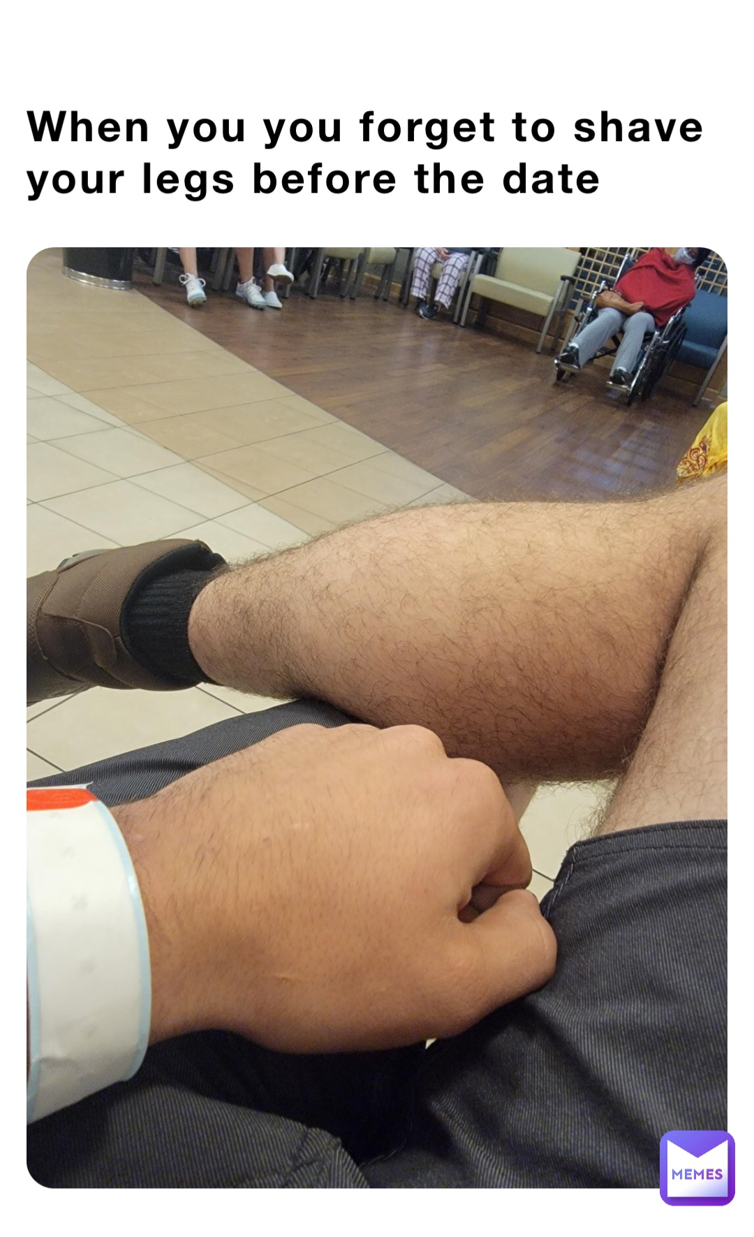 When you you forget to shave your legs before the date