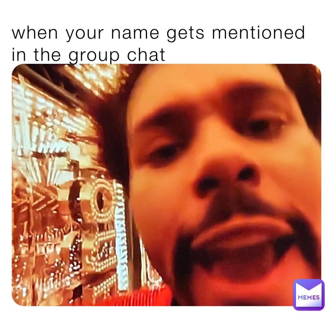 When Your Name Gets Mentioned In The Group Chat ratlife Memes